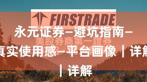 永元证券—避坑指南—真实使用感—平台画像｜详解