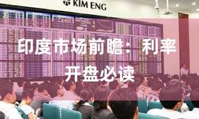 印度市场前瞻：利率 开盘必读