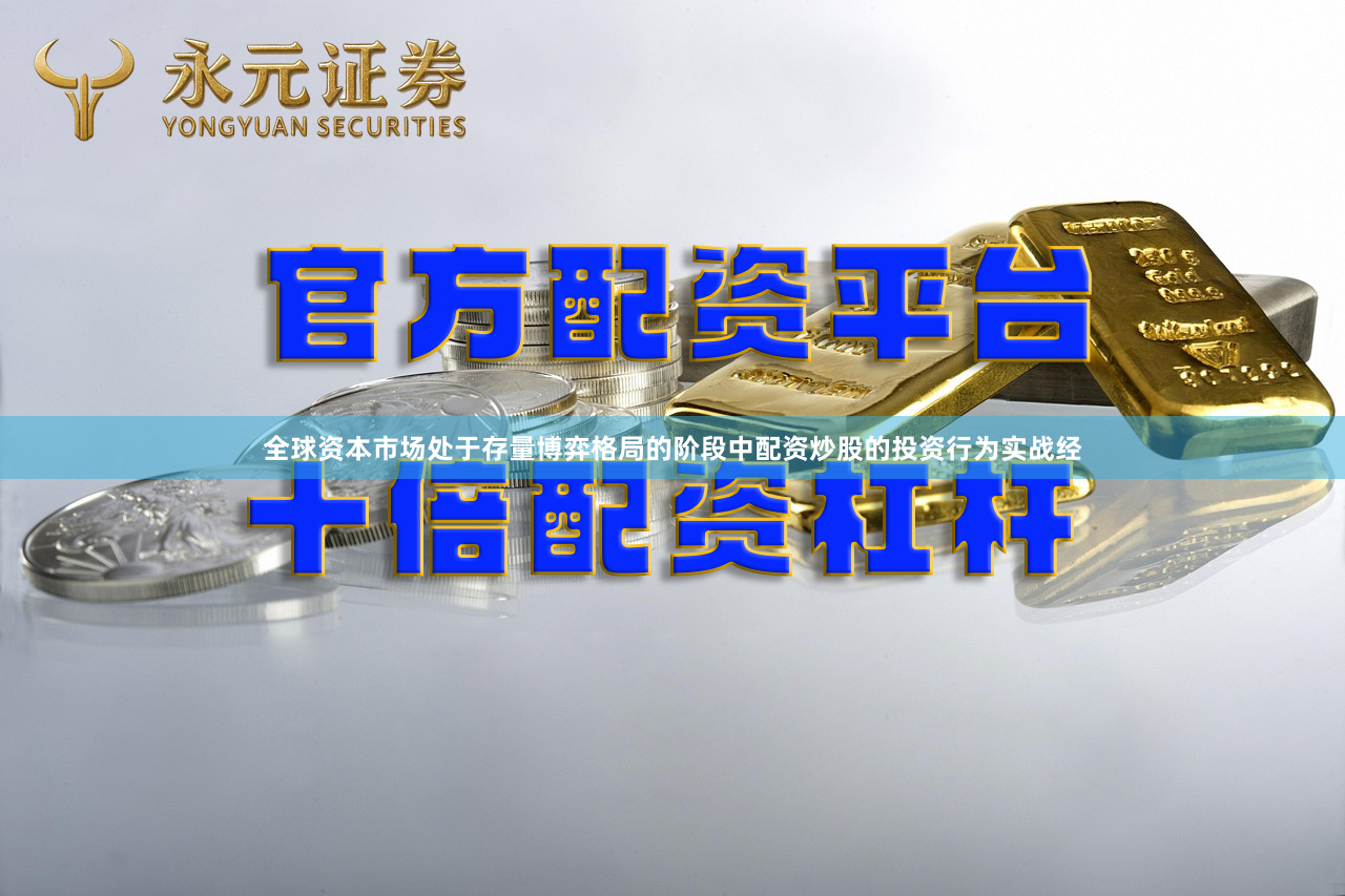 全球资本市场处于存量博弈格局的阶段中配资炒股的投资行为实战经