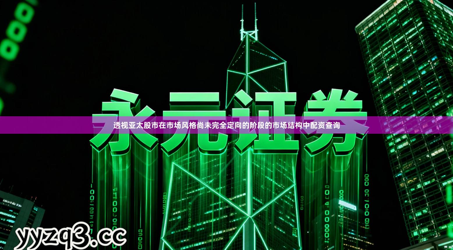 透视亚太股市在市场风格尚未完全定向的阶段的市场结构中配资查询