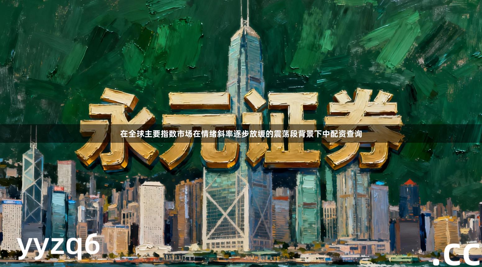 在全球主要指数市场在情绪斜率逐步放缓的震荡段背景下中配资查询