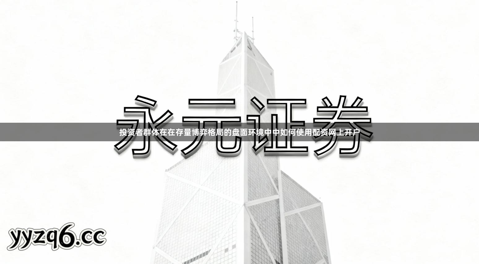 投资者群体在在存量博弈格局的盘面环境中中如何使用配资网上开户