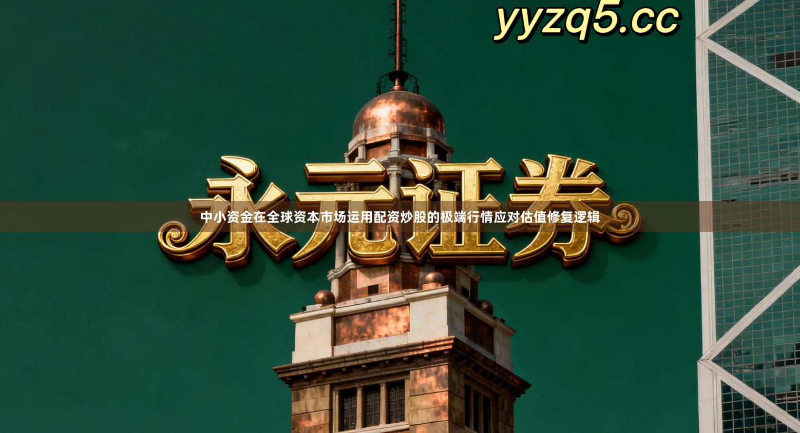 中小资金在全球资本市场运用配资炒股的极端行情应对估值修复逻辑