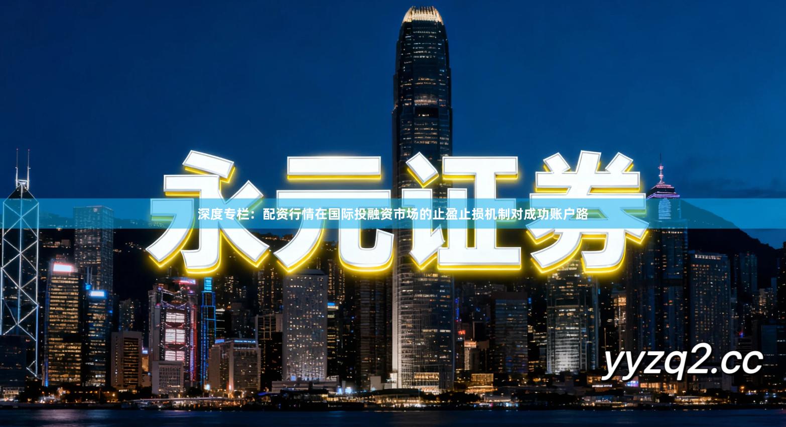 深度专栏：配资行情在国际投融资市场的止盈止损机制对成功账户路