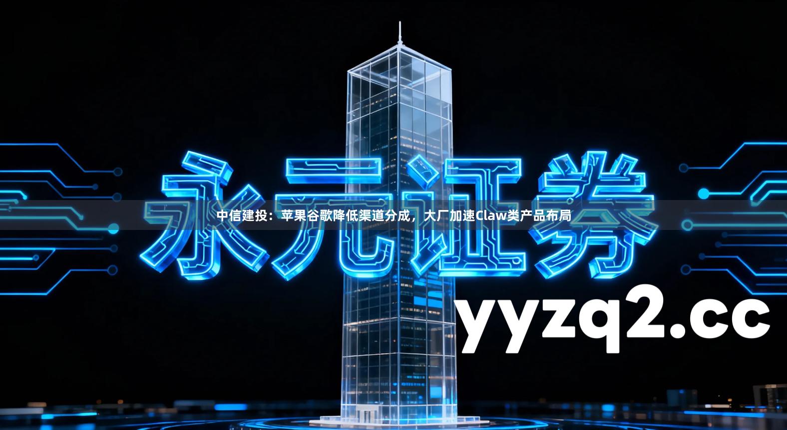 中信建投：苹果谷歌降低渠道分成，大厂加速Claw类产品布局